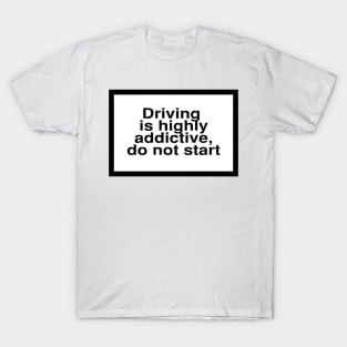 Health Warning: Driving is highly addictive, do not start T-Shirt